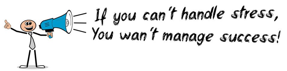 If you can´t handle stress, you won´t manage success!