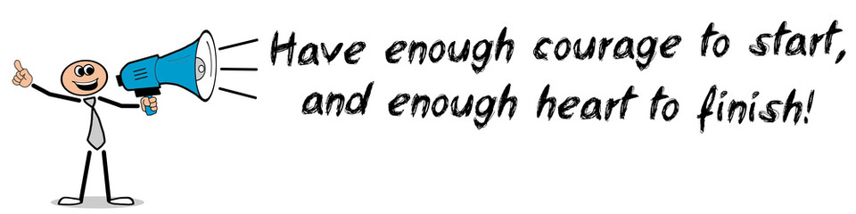 Fototapeta premium Have enough courage to start, and enough heart to finish!