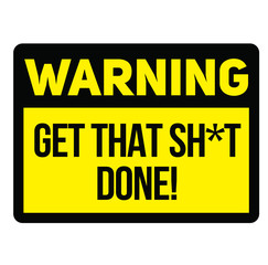 Warning get that shit done warning sign