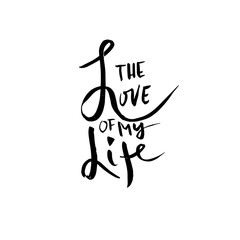 The love of my life. Handdrawn calligraphy for Valentine day. Ink illustration. Modern dry brush lettering. Vector illustration.