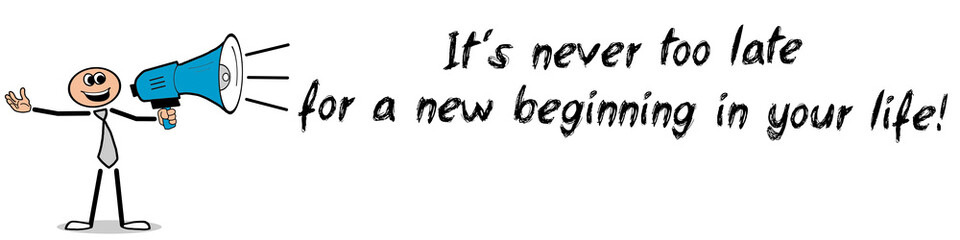 It´s never too late for a new beginning in your life!