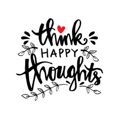 Think happy thoughts. Motivational quote.