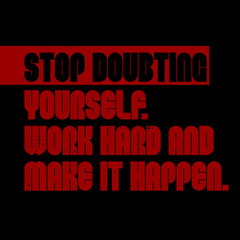 Stop Doubting Yourself, Work Hard And Make It Happen motivation quote