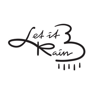 Let it Rain - simple inspire and motivational quote. Hand drawn beautiful lettering. Print for inspirational poster, t-shirt, bag, cup, card, autumn flyer, sticker. Cute and funny vector sign
