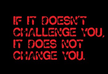 If It Does not Challenge You, It Does not Change You motivation quote