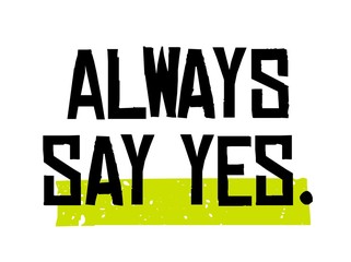 Always Say Yes motivation quote