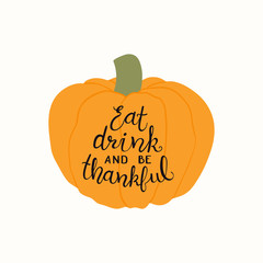 Hand drawn vector illustration of a pumpkin, with lettering quote Eat, drink and be thankful. Isolated objects on white background. Flat style design. Concept for autumn harvest, Thanksgiving.