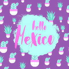 HELLO MEXICO banner with Seamless cactus pattern flat style. Funny card, mexican design