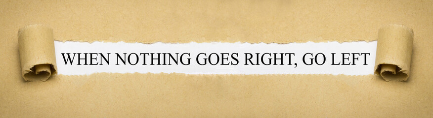 When nothing goes right, go left