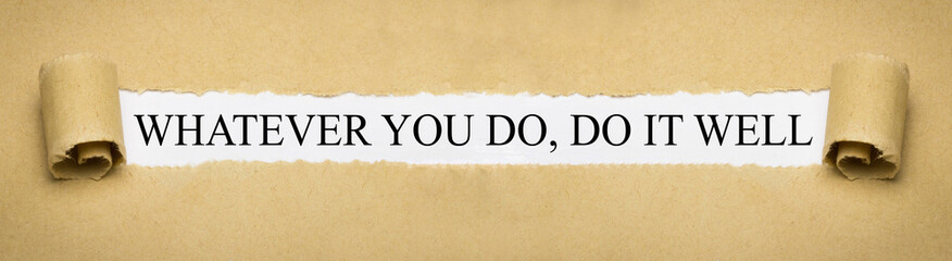 Whatever you do, do it well