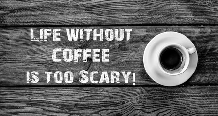 Funny Quote, life without coffee is scary, Cup of Coffee, shot from above,on wooden background, props