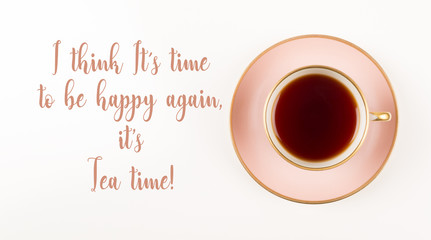 Tea time Quotes, Beautiful Pink and gold Cup of Tea, shot from above, it's time to be happy again,...