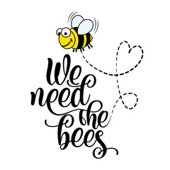 We need the bees - funny vector text quotes and bee drawing. Lettering poster or t-shirt textile graphic design. / Cute fat bee character illustration with heart line. environmental Protection