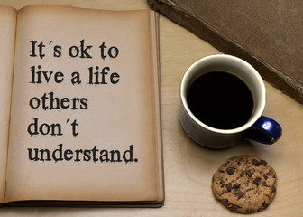 It´s ok to live a life others don´t understand.