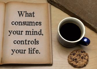 What consumes your mind, controls your life.