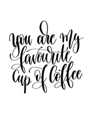 you are my favorite cup of coffee - black and white hand letteri