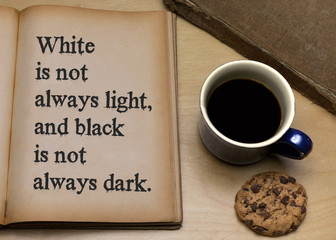 White is not always light, and black is not always dark.