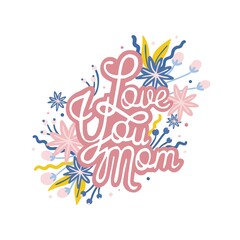Love You Mom phrase handwritten with calligraphic script and decorated by blooming flowers
