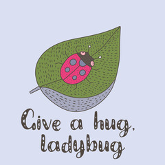 Give a hug ladybug. Cute summer hand vector drawn card with a ladybug on a leave.