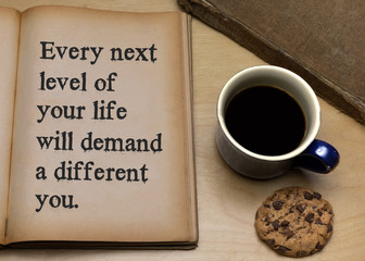 Every next level of your life will demand a different you