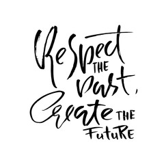 Respect the past create the future. Hand drawn dry brush lettering. Ink illustration. Modern calligraphy phrase. Vector illustration.