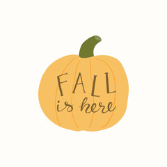 Hand drawn vector illustration of a pumpkin, with lettering quote Fall is here. Isolated objects on white background. Flat style design. Concept for gardening, autumn harvest.