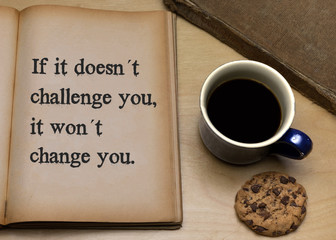 If it doesn´t challenge you, it won´t change you.