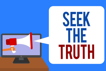 Text sign showing Seek The Truth. Conceptual photo Looking for the real facts Investigate study discover Man holding Megaphone loudspeaker computer screen talking speech bubble.