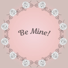 Vector greeting card with round floral frame and inscription Be Mine inside. Soft trendy color. Vintage style.