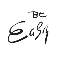 Be easy - simple inspire and motivational quote. Hand drawn beautiful lettering. Print for inspirational poster, t-shirt, bag, cups, card, flyer, sticker, badge. Elegant calligraphy sign