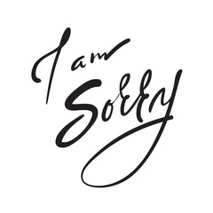 I am sorry -  emotional love quote. Hand drawn beautiful lettering. Print for inspirational poster, t-shirt, bag, cups, Valentines Day card, flyer, sticker, badge. Elegant vector sign