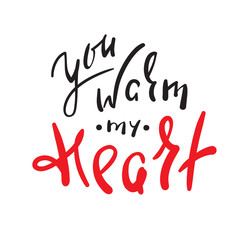 You warm my heart -  emotional love quote. Hand drawn beautiful lettering. Print for inspirational poster, t-shirt, bag, cups, Valentines Day card, flyer, sticker, badge. Cute and funny vector sign