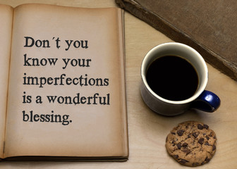 Don´t you know your imperfections is a blessing.