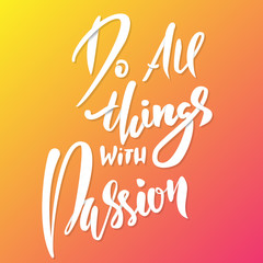Hand drawn vector lettering. Motivating modern dry brush calligraphy. Handwritten lettered quote. Printable phrase.Do all things with passion.