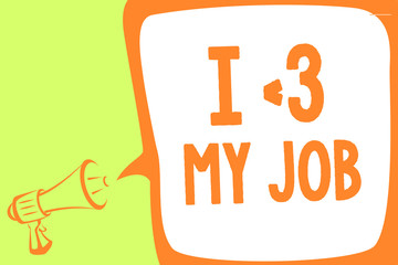 Text sign showing I love My Job. Conceptual photo telling someone that you admire your current profession Megaphone loudspeaker speech bubble important message speaking out loud.