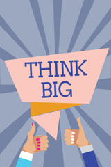 Conceptual hand writing showing Think Big. Business photo text To plan for something high value for ones self or for preparation Man woman hands thumbs up approval speech bubble rays background.
