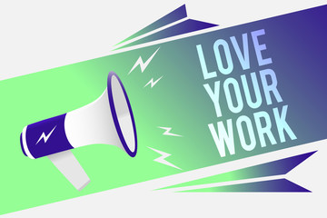 Word writing text Love Your Work. Business concept for Make things that motivate yourself Passion for a job Megaphone loudspeaker speech bubble important message speaking out loud.
