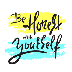 Be honest with yourself - simple inspire and motivational quote. Hand drawn beautiful lettering. Print for inspirational poster, t-shirt, bag, cups, card, flyer, sticker, badge. Cute and funny vector