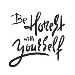 Be honest with yourself - simple inspire and motivational quote. Hand drawn beautiful lettering. Print for inspirational poster, t-shirt, bag, cups, card, flyer, sticker, badge. Cute and funny vector