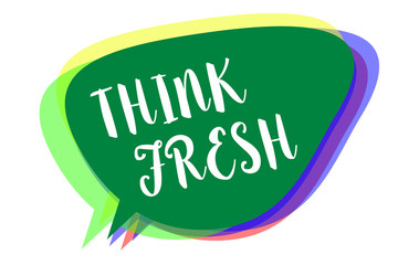 Writing note showing Think Fresh. Business photo showcasing Thinking on natural ingredients Positive good environment Speech bubble idea message reminder shadows important intention saying.