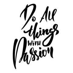 Hand drawn vector lettering. Motivating modern dry brush calligraphy. Handwritten lettered quote. Do all things with passion.