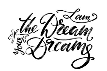 Hand drawn vector lettering. I am the Dream of your Dreams phrase by hand. Isolated vector illustration. Handwritten modern calligraphy. Inscription for postcards, posters, greeting cards and t-shirt