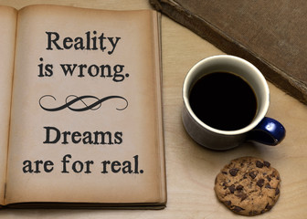 Reality is wrong. Dreams are for real.