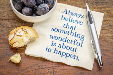 Always believe that something wonderful is about to happen