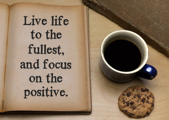 Live life to the fullest on focus on the positive.