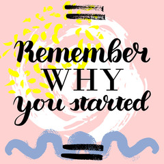 Remember why you started.  hand drawn brush lettering on colorful background.