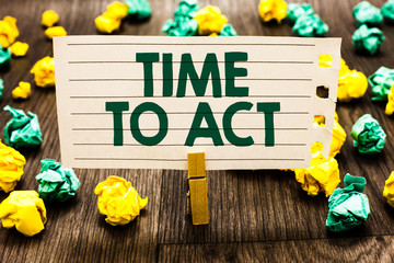 Text sign showing Time To Act. Conceptual photo Do it now Response Immediately Something need to be...