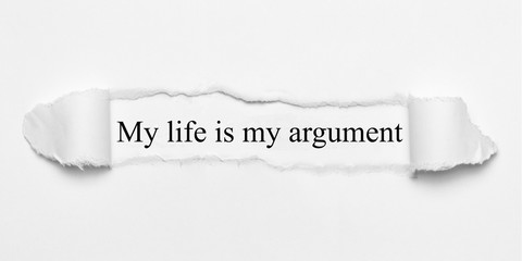 My life is my argument on white torn paper