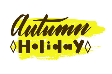 Autumn holiday with yellow spot. Vector, calligraphic inspiring phrase. Hand calligraphy. Modern seasonal design for logo, banners, emblems, prints, photo overlays, t shirts, posters, greeting card.