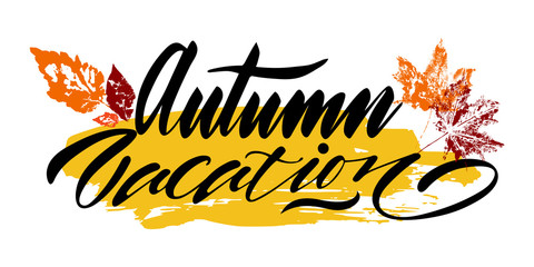 Autumn vacationl with yellow, red, orange leaves and spot. Vector, calligraphic phrase. Hand calligraphy. Design for logo, banners, emblems, prints, photo overlays, t shirts, posters, greeting card.